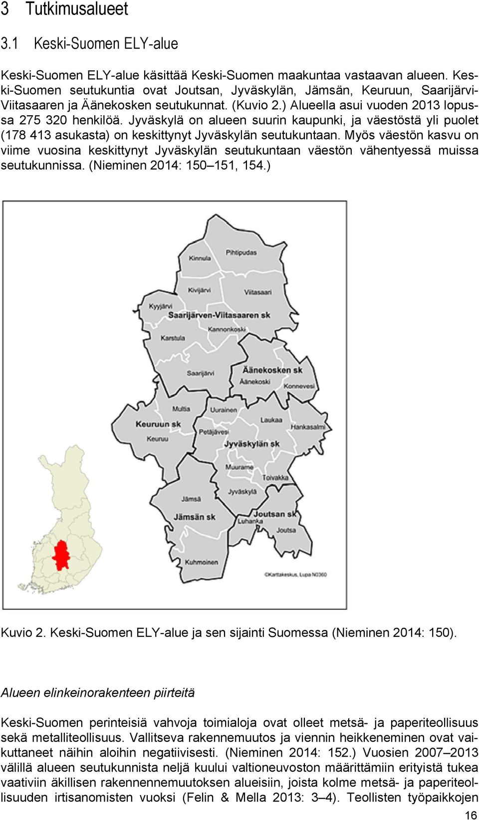 Jyväskylä on alueen suurin kaupunki, ja väestöstä yli puolet (178 413 asukasta) on keskittynyt Jyväskylän seutukuntaan.