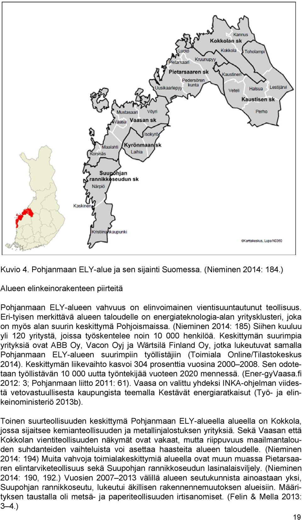 (Nieminen 2014: 185) Siihen kuuluu yli 120 yritystä, joissa työskentelee noin 10 000 henkilöä.