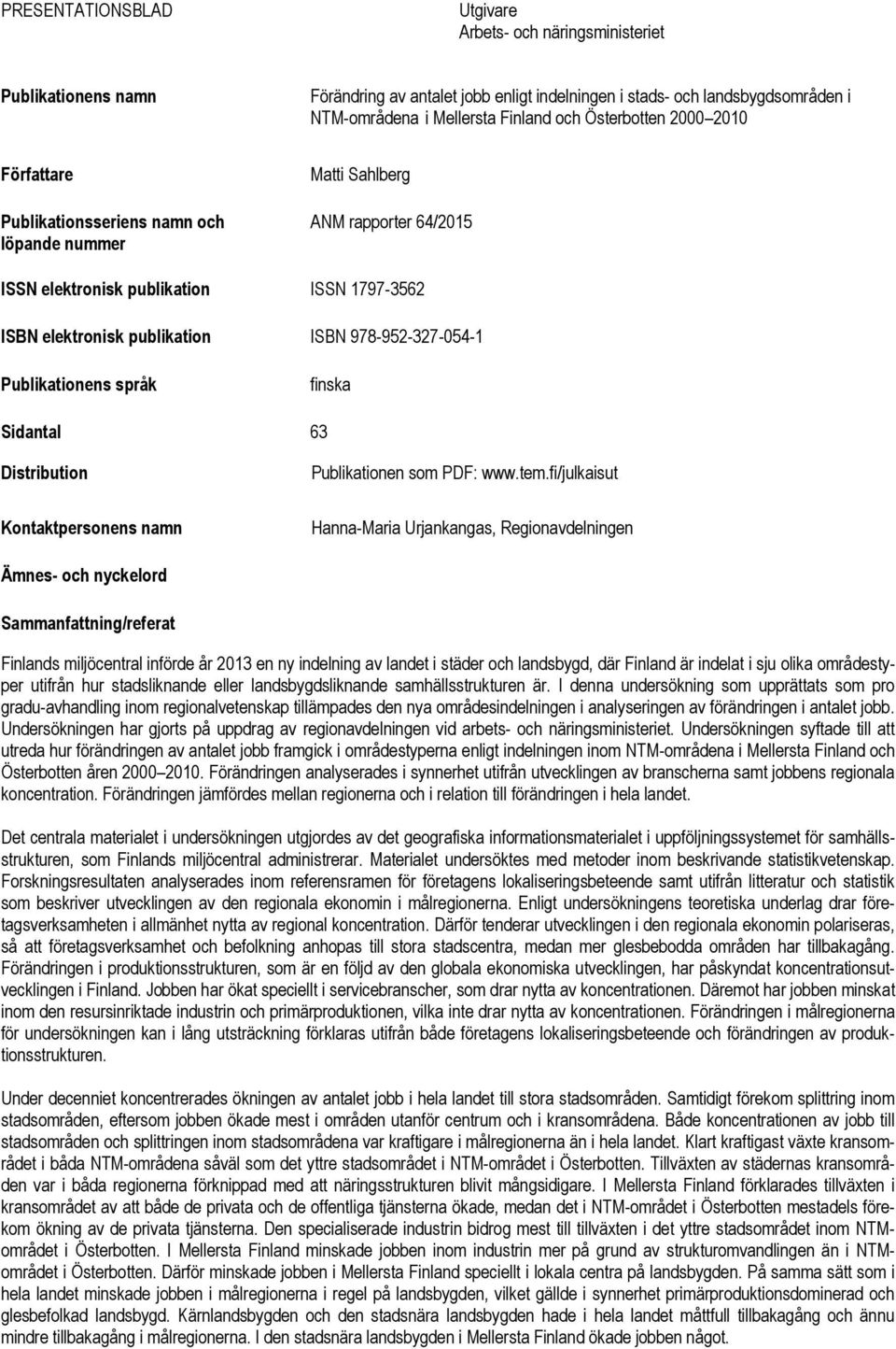 978-952-327-054-1 Publikationens språk finska Sidantal 63 Distribution Kontaktpersonens namn Publikationen som PDF: www.tem.