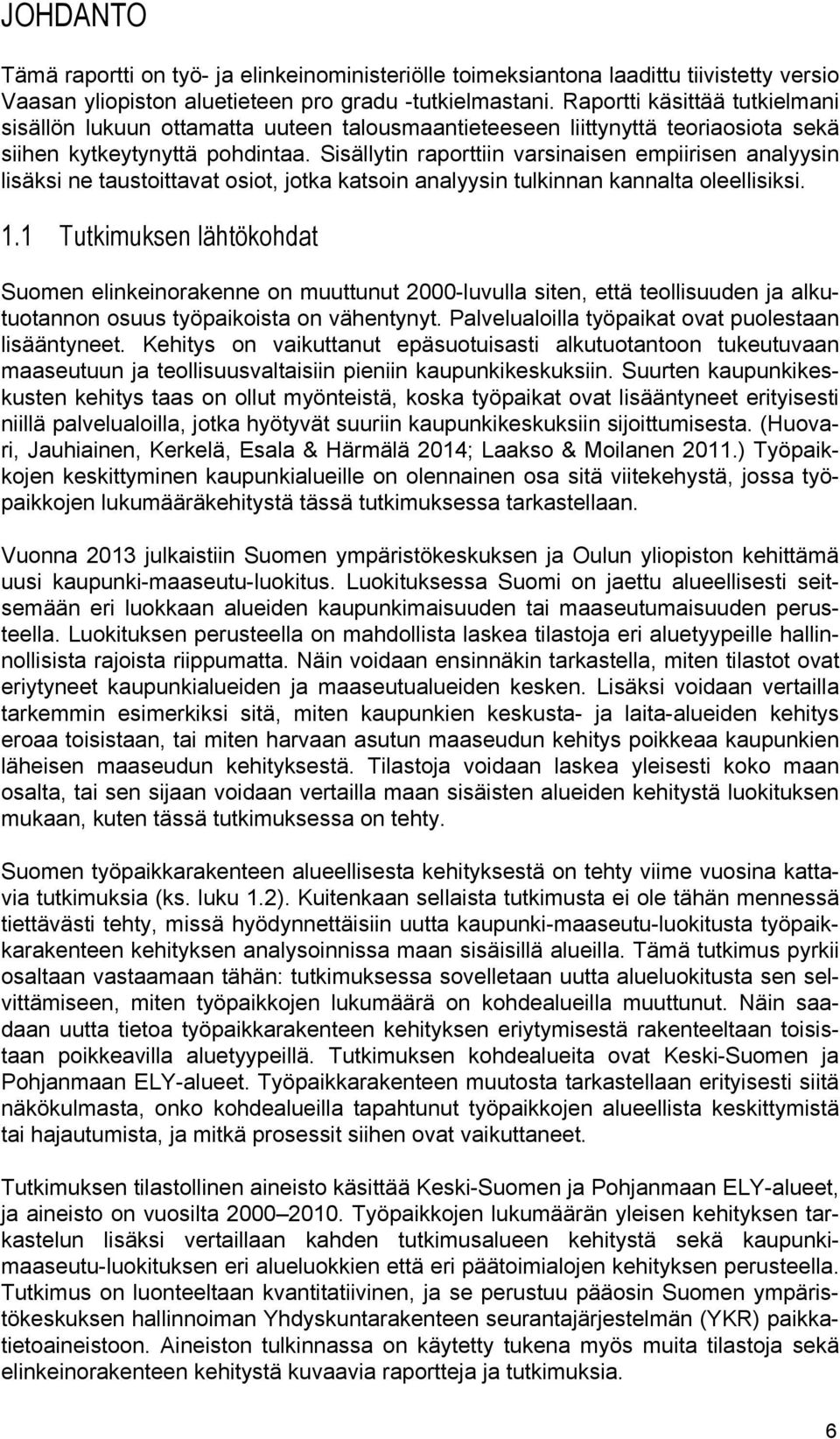 Sisällytin raporttiin varsinaisen empiirisen analyysin lisäksi ne taustoittavat osiot, jotka katsoin analyysin tulkinnan kannalta oleellisiksi. 1.