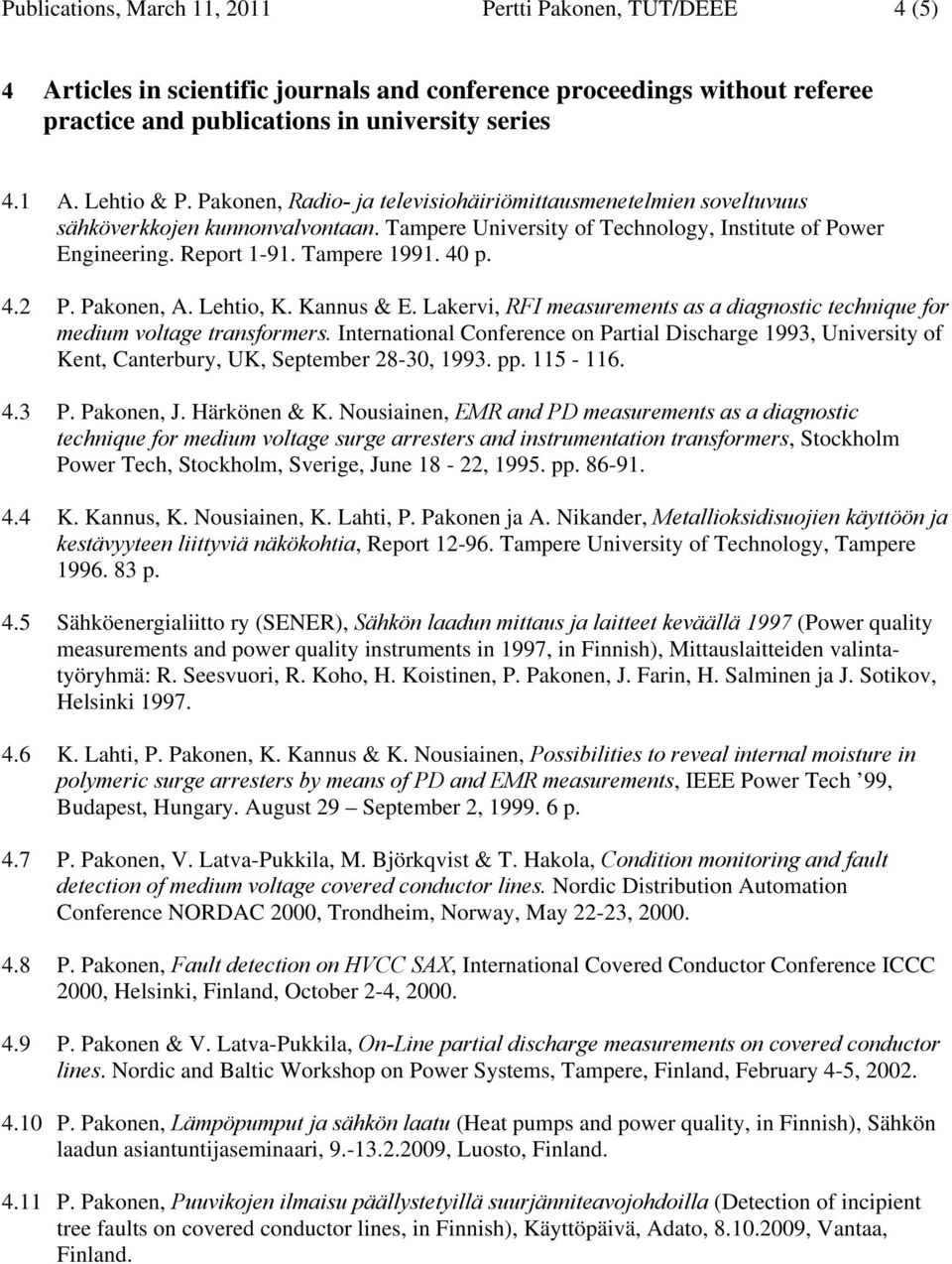 Tampere 1991. 40 p. 4.2 P. Pakonen, A. Lehtio, K. Kannus & E. Lakervi, RFI measurements as a diagnostic technique for medium voltage transformers.