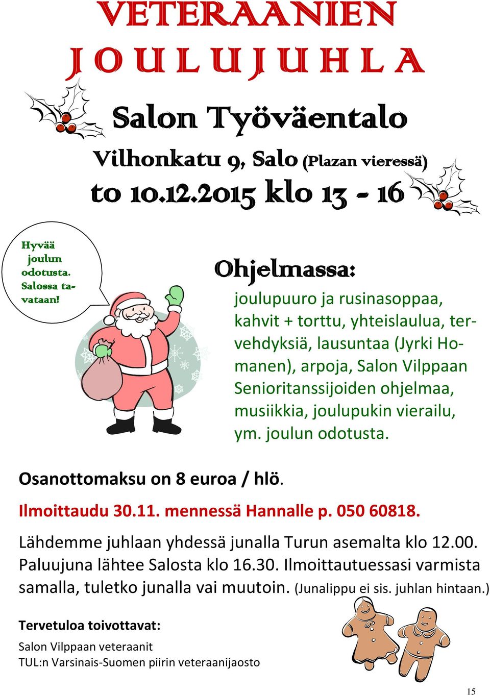 vierailu, ym. joulun odotusta. Osanottomaksu on 8 euroa / hlö. Ilmoittaudu 30.11. mennessä Hannalle p. 050 60818. Lähdemme juhlaan yhdessä junalla Turun asemalta klo 12.00.