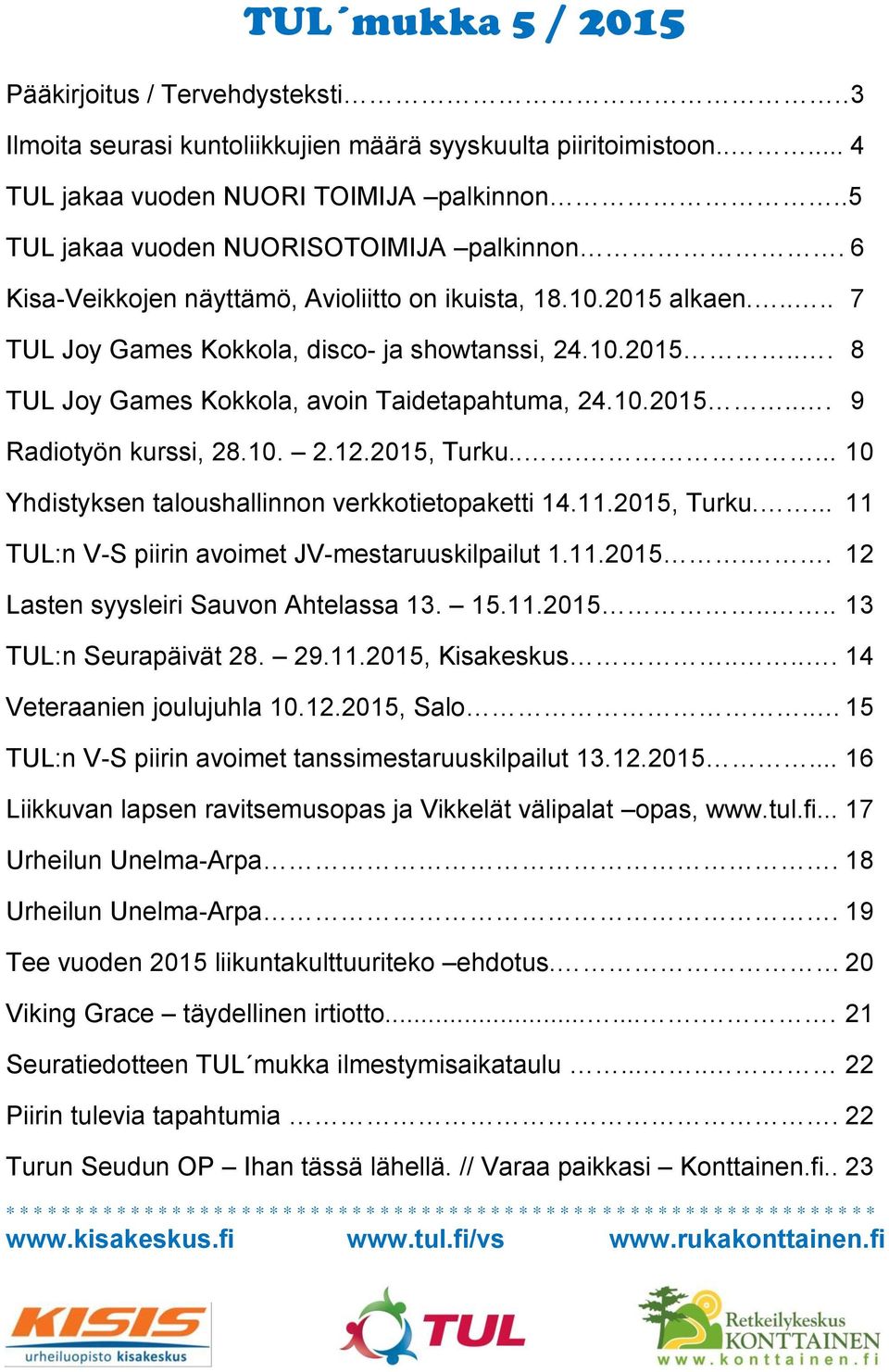 10.2015... 9 Radiotyön kurssi, 28.10. 2.12.2015, Turku...... 10 Yhdistyksen taloushallinnon verkkotietopaketti 14.11.2015, Turku.... 11 TUL:n V-S piirin avoimet JV-mestaruuskilpailut 1.11.2015.. 12 Lasten syysleiri Sauvon Ahtelassa 13.