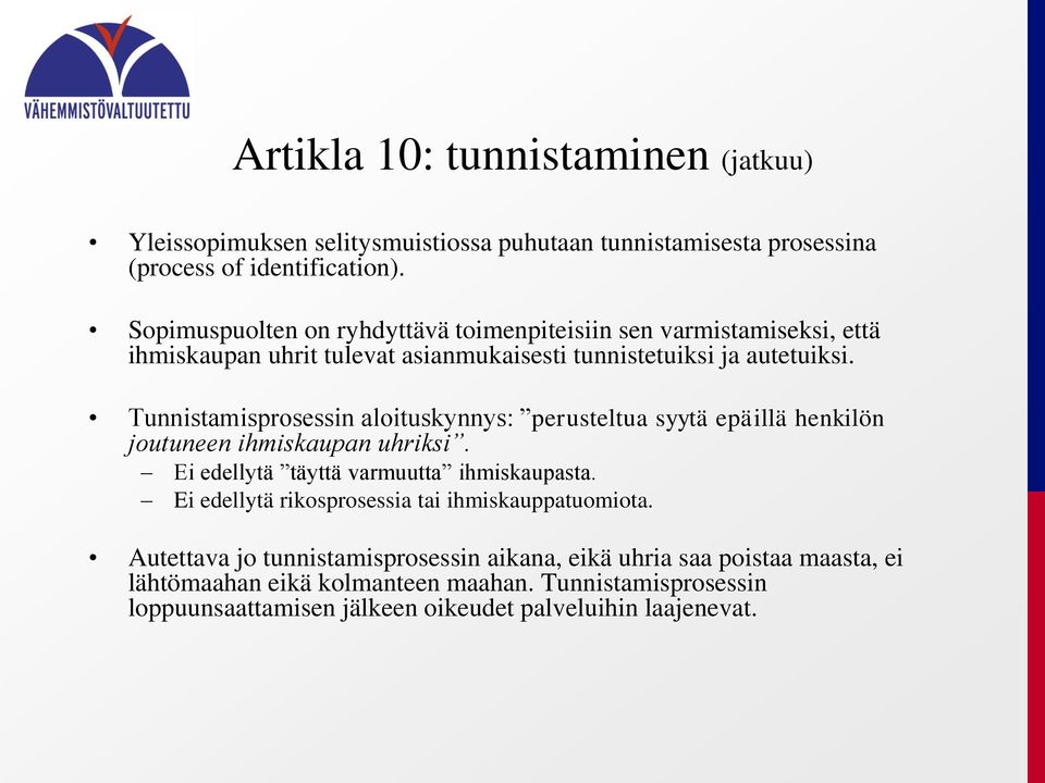 Tunnistamisprosessin aloituskynnys: perusteltua syytä epäillä henkilön joutuneen ihmiskaupan uhriksi. Ei edellytä täyttä varmuutta ihmiskaupasta.