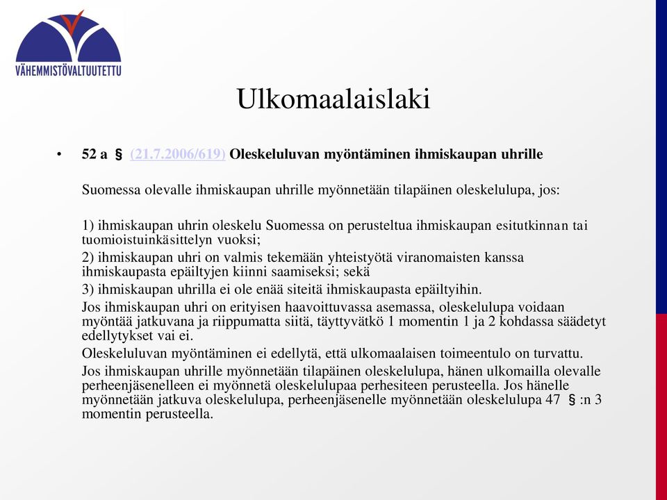 ihmiskaupan esitutkinnan tai tuomioistuinkäsittelyn vuoksi; 2) ihmiskaupan uhri on valmis tekemään yhteistyötä viranomaisten kanssa ihmiskaupasta epäiltyjen kiinni saamiseksi; sekä 3) ihmiskaupan