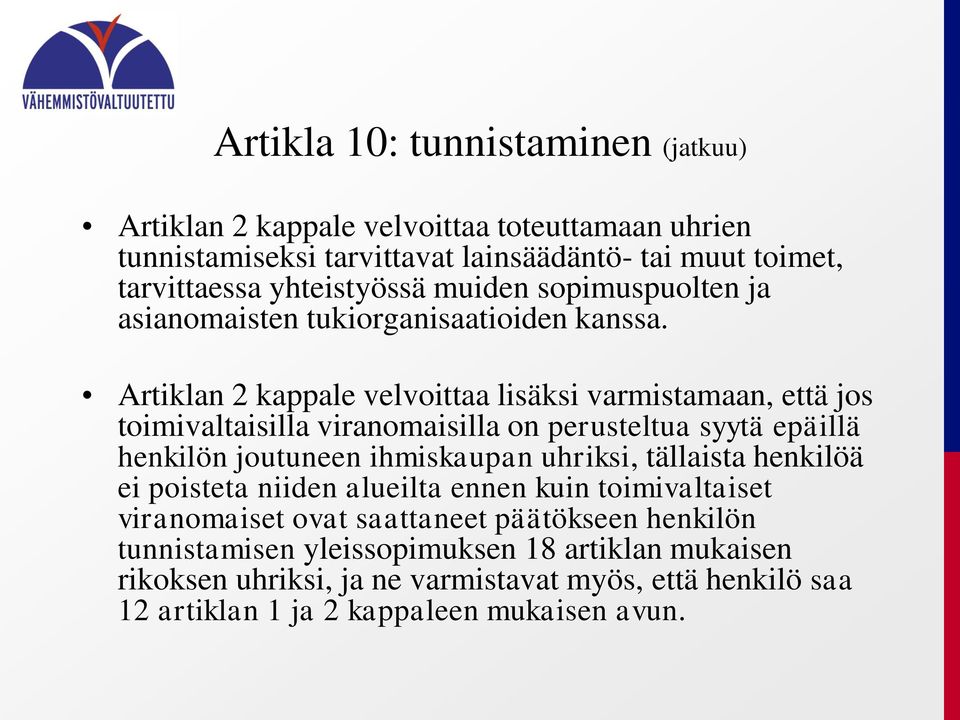 Artiklan 2 kappale velvoittaa lisäksi varmistamaan, että jos toimivaltaisilla viranomaisilla on perusteltua syytä epäillä henkilön joutuneen ihmiskaupan uhriksi,