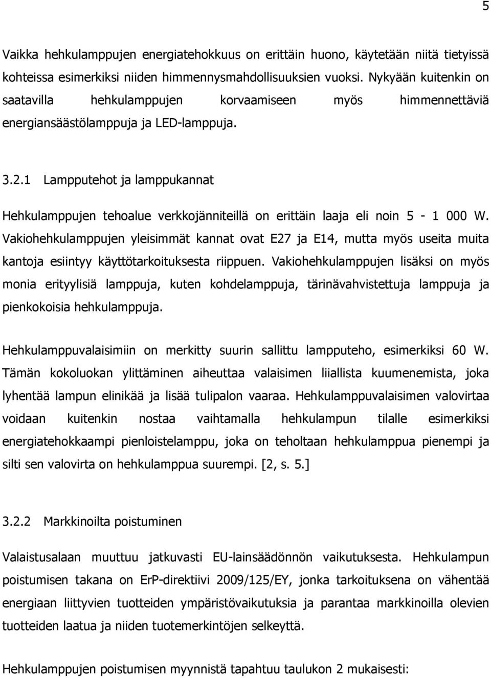 1 Lampputehot ja lamppukannat Hehkulamppujen tehoalue verkkojänniteillä on erittäin laaja eli noin 5-1 000 W.