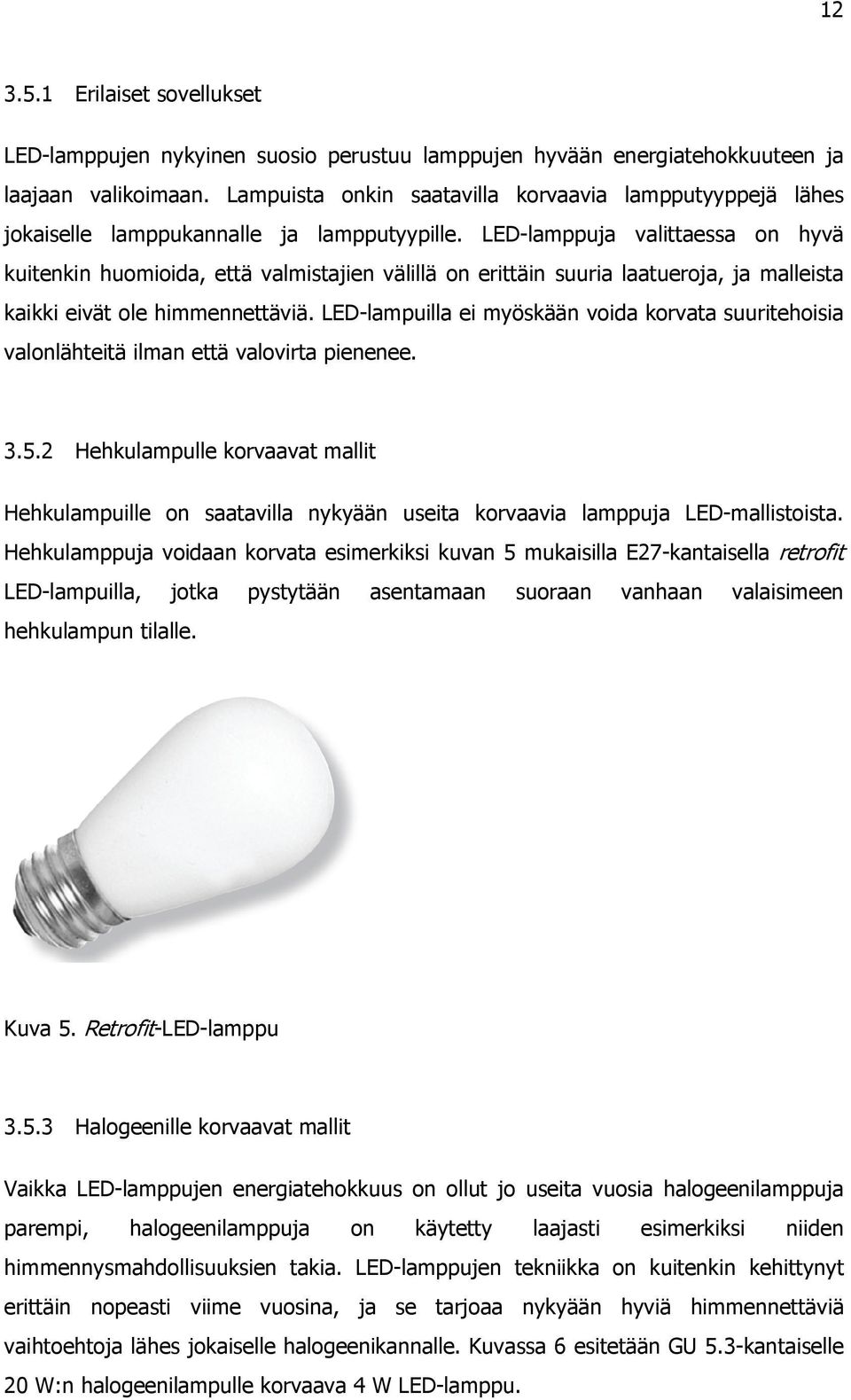 LED-lamppuja valittaessa on hyvä kuitenkin huomioida, että valmistajien välillä on erittäin suuria laatueroja, ja malleista kaikki eivät ole himmennettäviä.