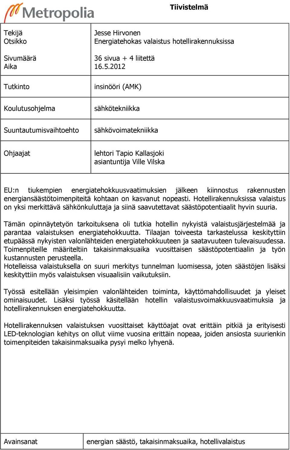 jälkeen kiinnostus rakennusten energiansäästötoimenpiteitä kohtaan on kasvanut nopeasti.