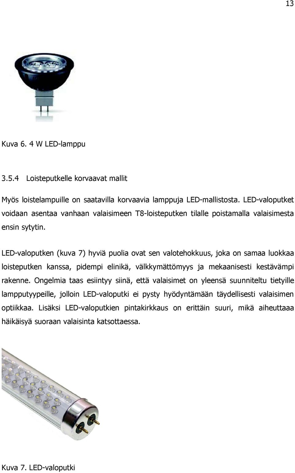 LED-valoputken (kuva 7) hyviä puolia ovat sen valotehokkuus, joka on samaa luokkaa loisteputken kanssa, pidempi elinikä, välkkymättömyys ja mekaanisesti kestävämpi rakenne.