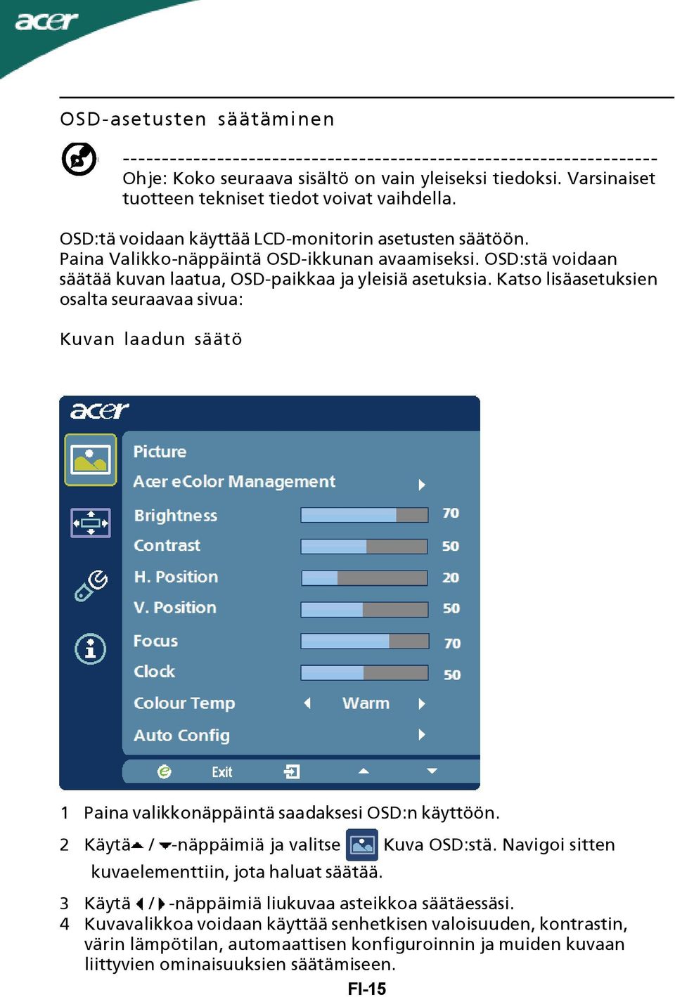 OSD:stä voidaan säätää kuvan laatua, OSD-paikkaa ja yleisiä asetuksia. Katso lisäasetuksien osalta seuraavaa sivua: Kuvan laadun säätö 1 Paina valikkonäppäintä saadaksesi OSD:n käyttöön.