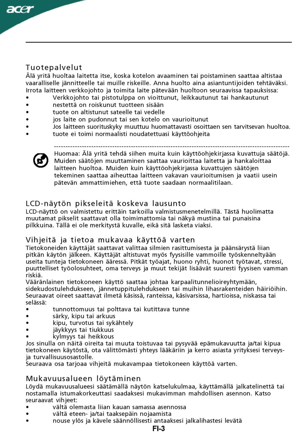 tuote on altistunut sateelle tai vedelle jos laite on pudonnut tai sen kotelo on vaurioitunut Jos laitteen suorituskyky muuttuu huomattavasti osoittaen sen tarvitsevan huoltoa.