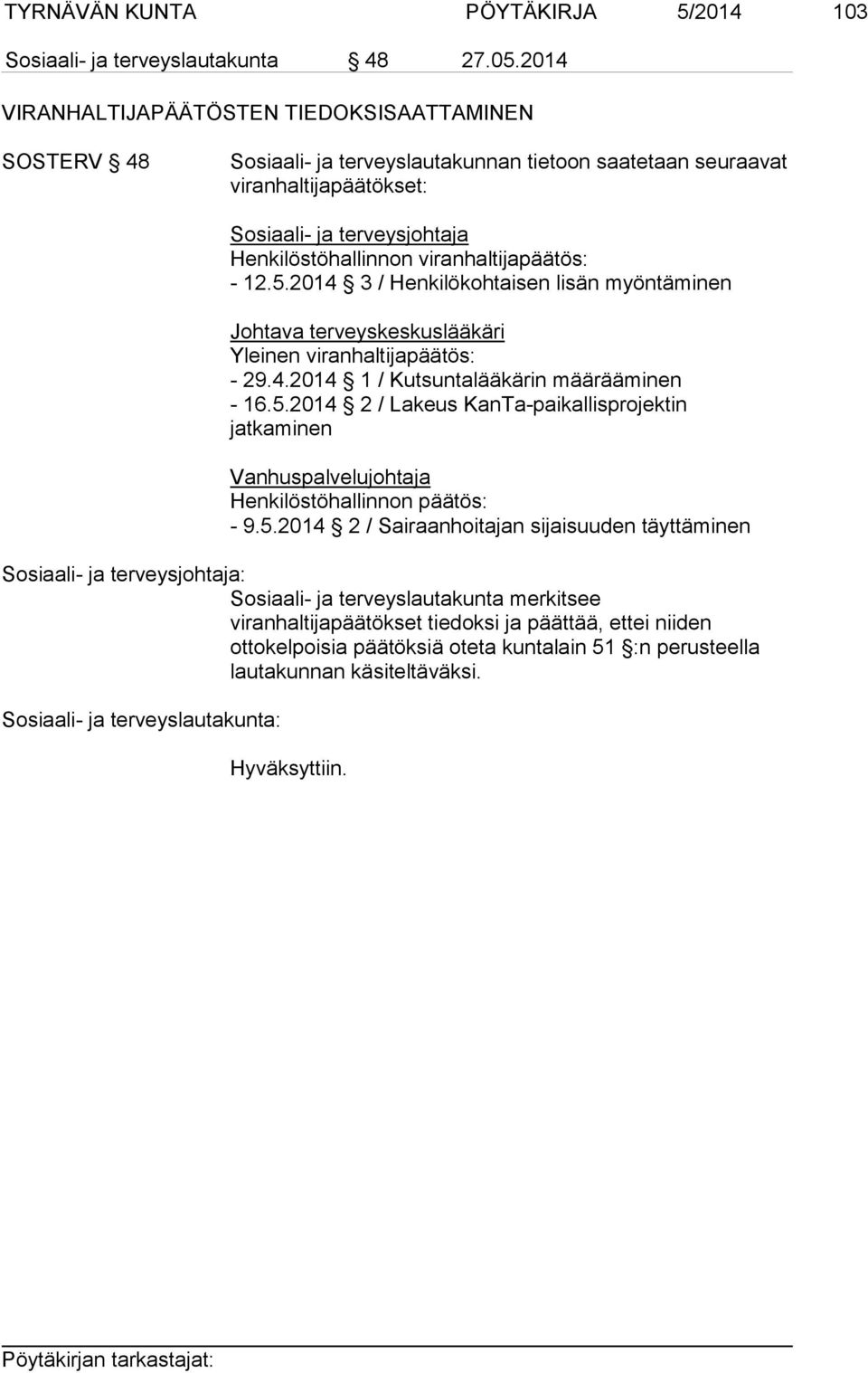 viranhaltijapäätös: - 12.5.2014 3 / Henkilökohtaisen lisän myöntäminen Johtava terveyskeskuslääkäri Yleinen viranhaltijapäätös: - 29.4.2014 1 / Kutsuntalääkärin määrääminen - 16.5.2014 2 / Lakeus KanTa-paikallisprojektin jatkaminen Vanhuspalvelujohtaja Henkilöstöhallinnon päätös: - 9.