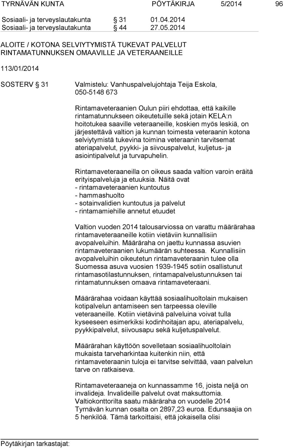 Oulun piiri ehdottaa, että kaikille rintamatunnukseen oikeutetuille sekä jotain KELA:n hoitotukea saaville veteraaneille, koskien myös leskiä, on järjestettävä valtion ja kunnan toimesta veteraanin