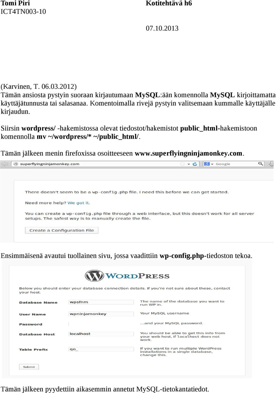 Siirsin wordpress/ -hakemistossa olevat tiedostot/hakemistot public_html-hakemistoon komennolla mv ~/wordpress/* ~/public_html/.