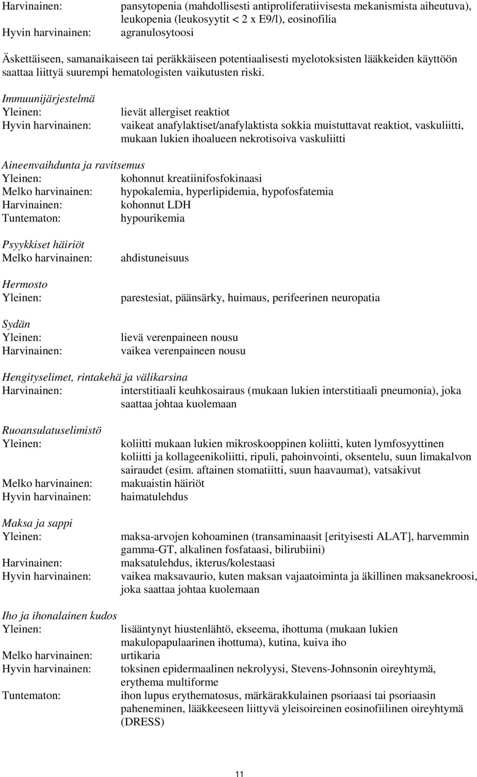 Immuunijärjestelmä Yleinen: Hyvin harvinainen: lievät allergiset reaktiot vaikeat anafylaktiset/anafylaktista sokkia muistuttavat reaktiot, vaskuliitti, mukaan lukien ihoalueen nekrotisoiva