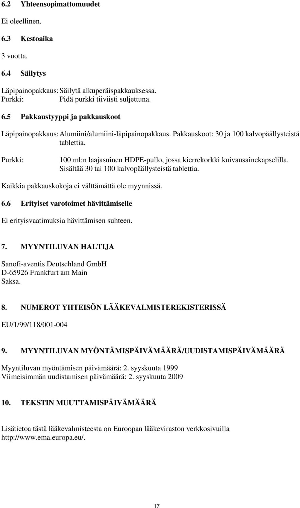 Kaikkia pakkauskokoja ei välttämättä ole myynnissä. 6.6 Erityiset varotoimet hävittämiselle Ei erityisvaatimuksia hävittämisen suhteen. 7.