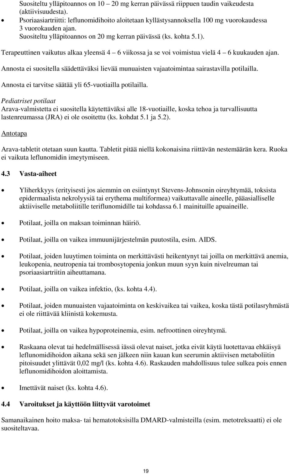 Terapeuttinen vaikutus alkaa yleensä 4 6 viikossa ja se voi voimistua vielä 4 6 kuukauden ajan. Annosta ei suositella säädettäväksi lievää munuaisten vajaatoimintaa sairastavilla potilailla.