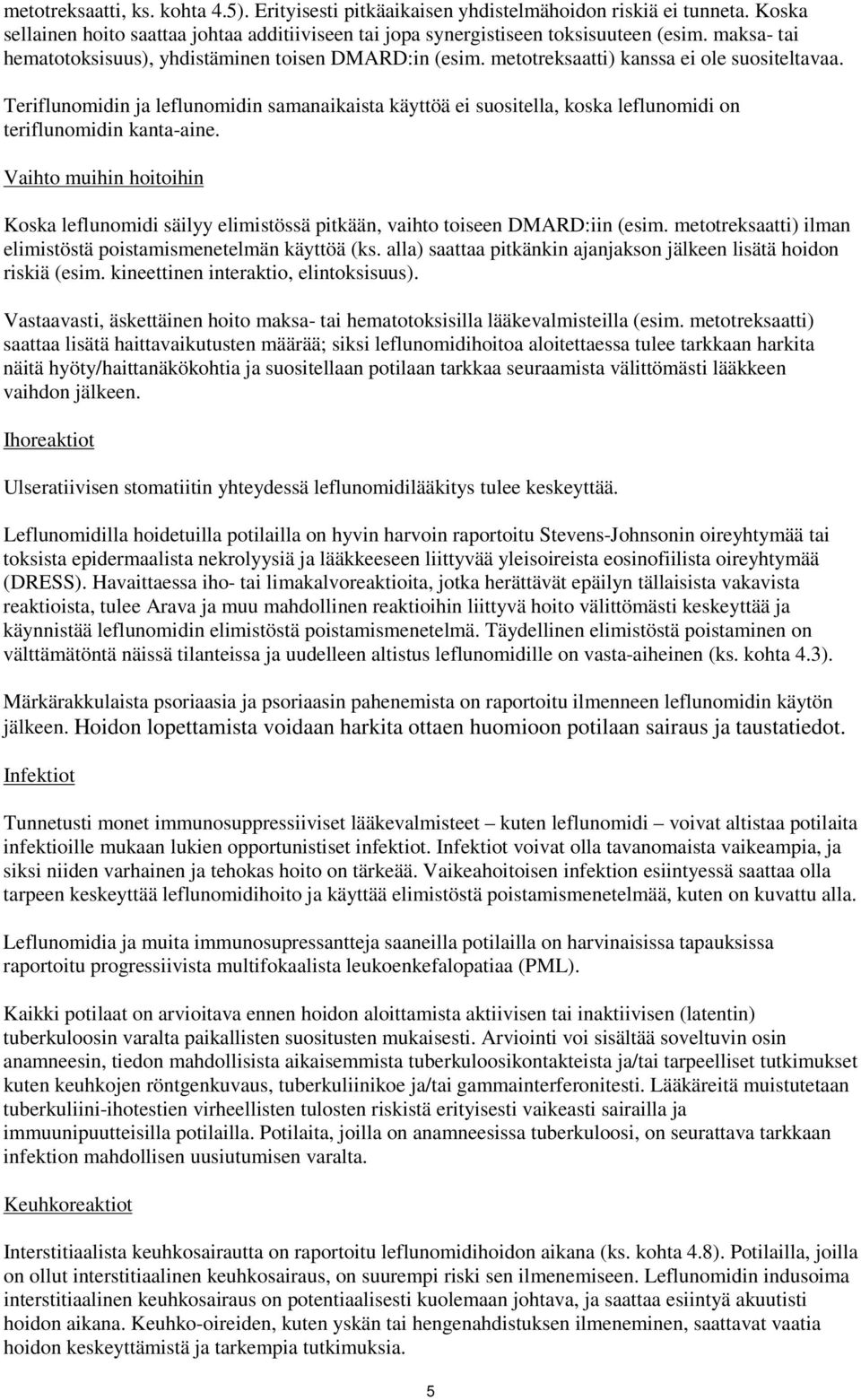 Teriflunomidin ja leflunomidin samanaikaista käyttöä ei suositella, koska leflunomidi on teriflunomidin kanta-aine.