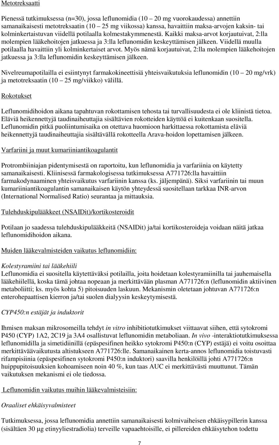 Viidellä muulla potilaalla havaittiin yli kolminkertaiset arvot. Myös nämä korjautuivat, 2:lla molempien lääkehoitojen jatkuessa ja 3:lla leflunomidin keskeyttämisen jälkeen.