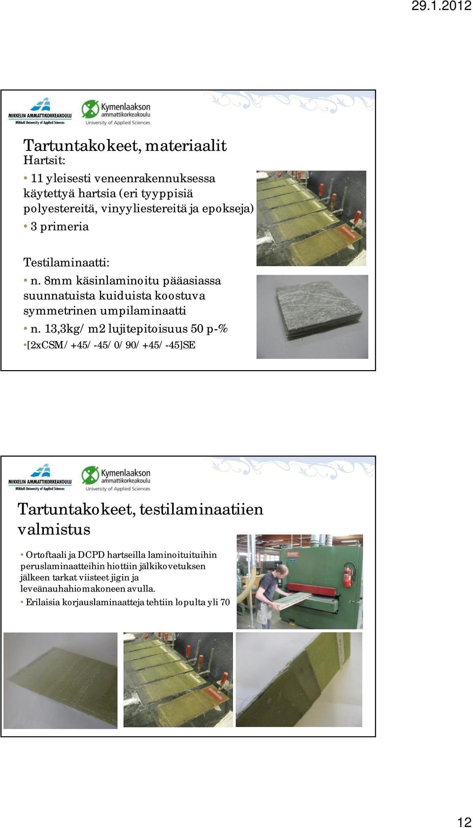 13,3kg/m2 lujitepitoisuus 50 p-% [2xCSM/+45/-45/0/90/+45/-45]SE Tartuntakokeet, testilaminaatiien valmistus Ortoftaali ja DCPD hartseilla