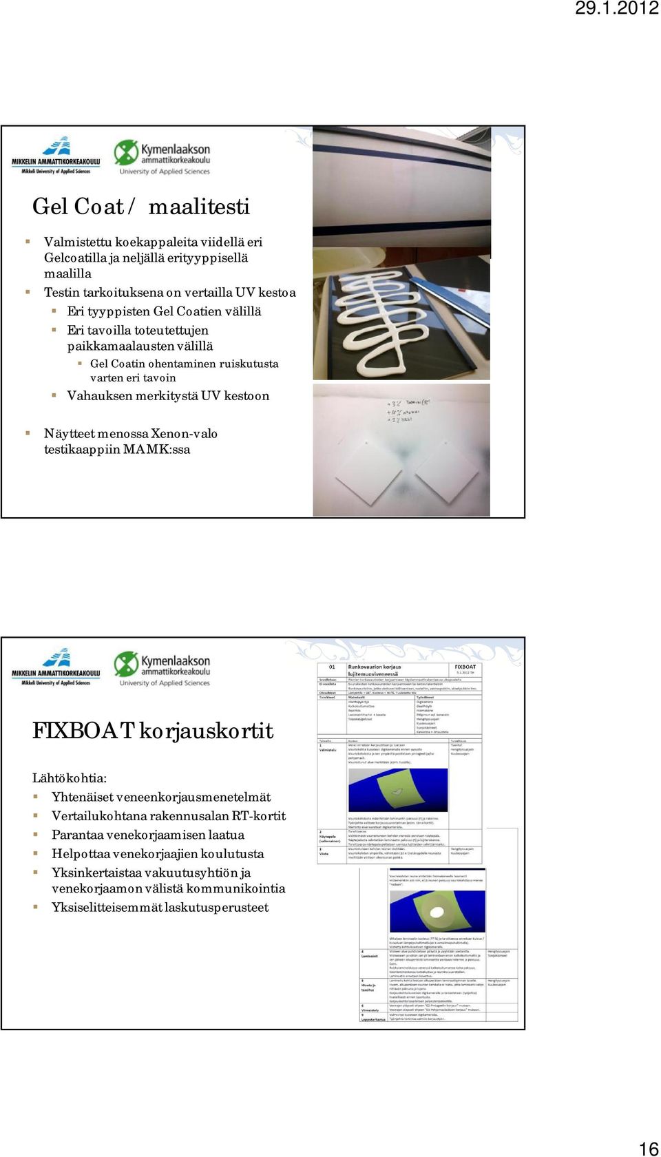 kestoon Näytteet menossa Xenon-valo testikaappiin MAMK:ssa FIXBOAT korjauskortit Lähtökohtia: Yhtenäiset veneenkorjausmenetelmät Vertailukohtana rakennusalan