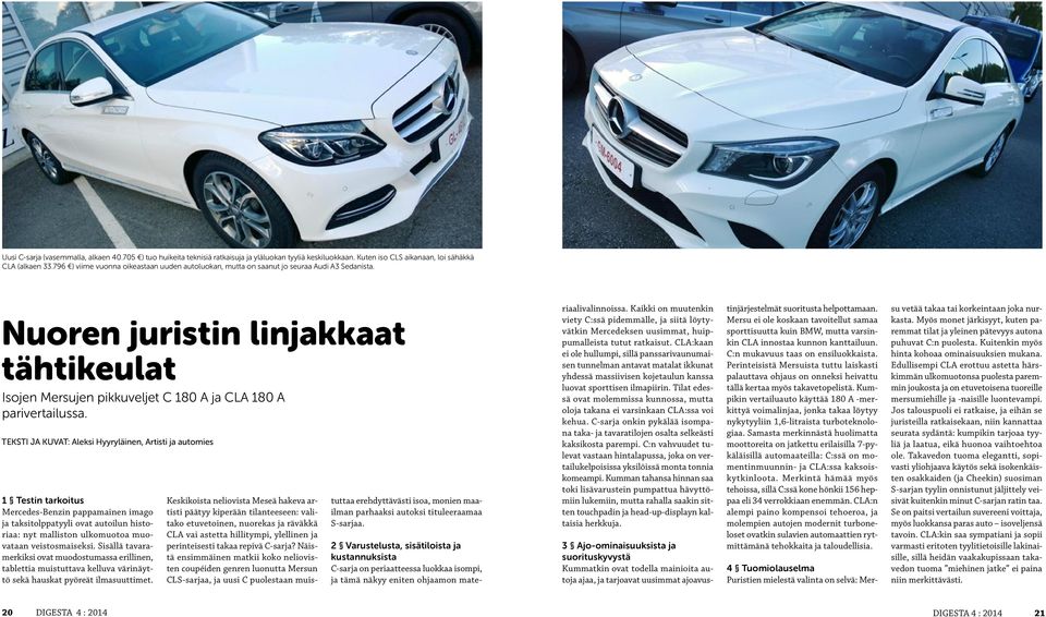 TEKSTI JA KUVAT: Aleksi Hyyryläinen, Artisti ja automies 1 Testin tarkoitus Mercedes-Benzin pappamainen imago ja taksitolppatyyli ovat autoilun historiaa: nyt malliston ulkomuotoa muovataan