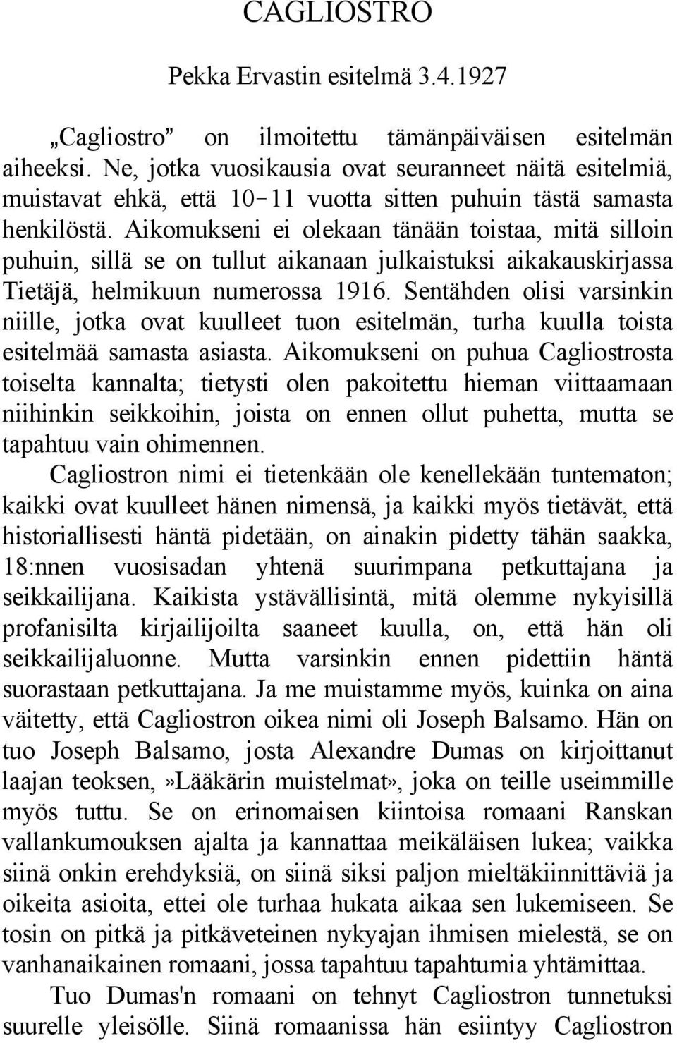 Aikomukseni ei olekaan tänään toistaa, mitä silloin puhuin, sillä se on tullut aikanaan julkaistuksi aikakauskirjassa Tietäjä, helmikuun numerossa 1916.