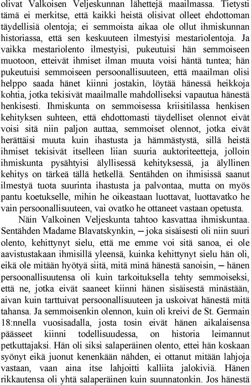 Ja vaikka mestariolento ilmestyisi, pukeutuisi hän semmoiseen muotoon, etteivät ihmiset ilman muuta voisi häntä tuntea; hän pukeutuisi semmoiseen persoonallisuuteen, että maailman olisi helppo saada