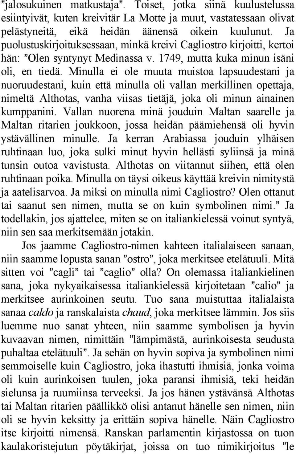 Minulla ei ole muuta muistoa lapsuudestani ja nuoruudestani, kuin että minulla oli vallan merkillinen opettaja, nimeltä Althotas, vanha viisas tietäjä, joka oli minun ainainen kumppanini.