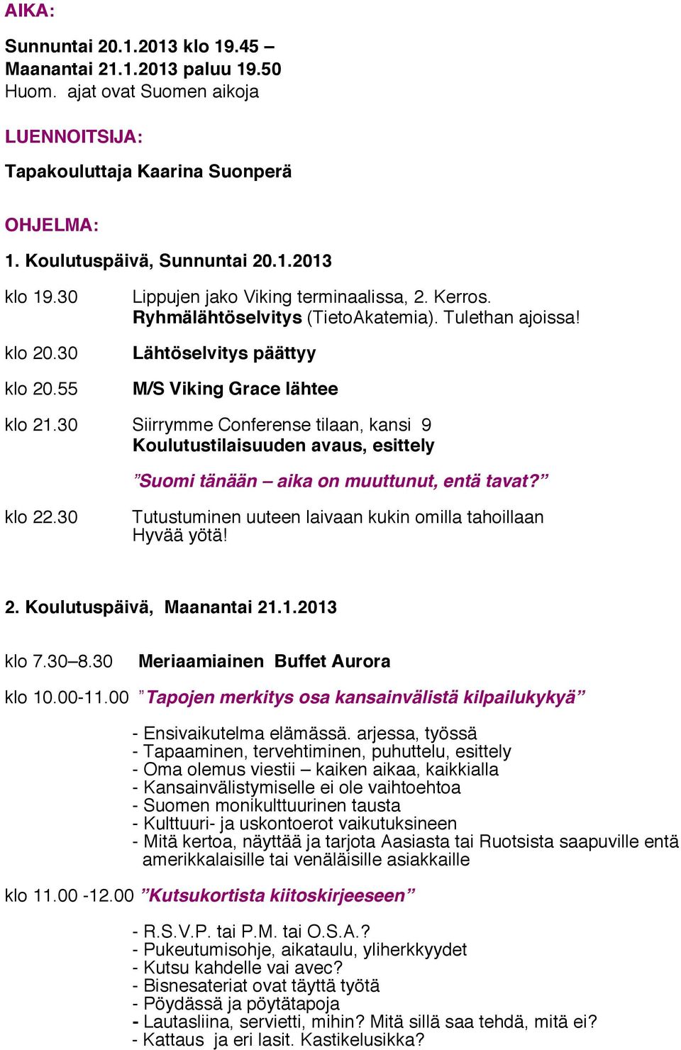 30 Siirrymme Conferense tilaan, kansi 9 Koulutustilaisuuden avaus, esittely Suomi tänään aika on muuttunut, entä tavat? klo 22.30 Tutustuminen uuteen laivaan kukin omilla tahoillaan Hyvää yötä! 2. Koulutuspäivä, Maanantai 21.