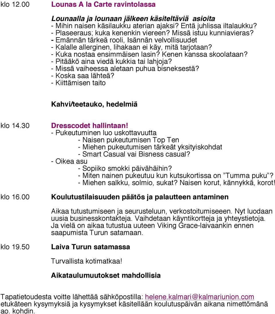 - Pitääkö aina viedä kukkia tai lahjoja? - Missä vaiheessa aletaan puhua bisneksestä? - Koska saa lähteä? - Kiittämisen taito Kahvi/teetauko, hedelmiä klo 14.30 klo 16.00 Dresscodet hallintaan!