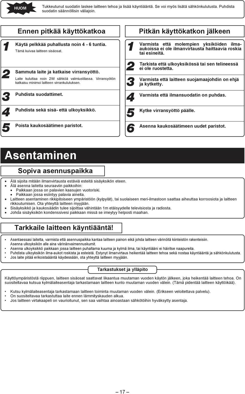 Lait kuluttaa noin 2W sähköä valmiustilassa. Virransyötön katkaisu minimoi laittn virrankulutuksn. Puhdista suodattimt. Puhdista skä sisä- ttä ulkoyksikkö. Poista kaukosäätimn paristot.