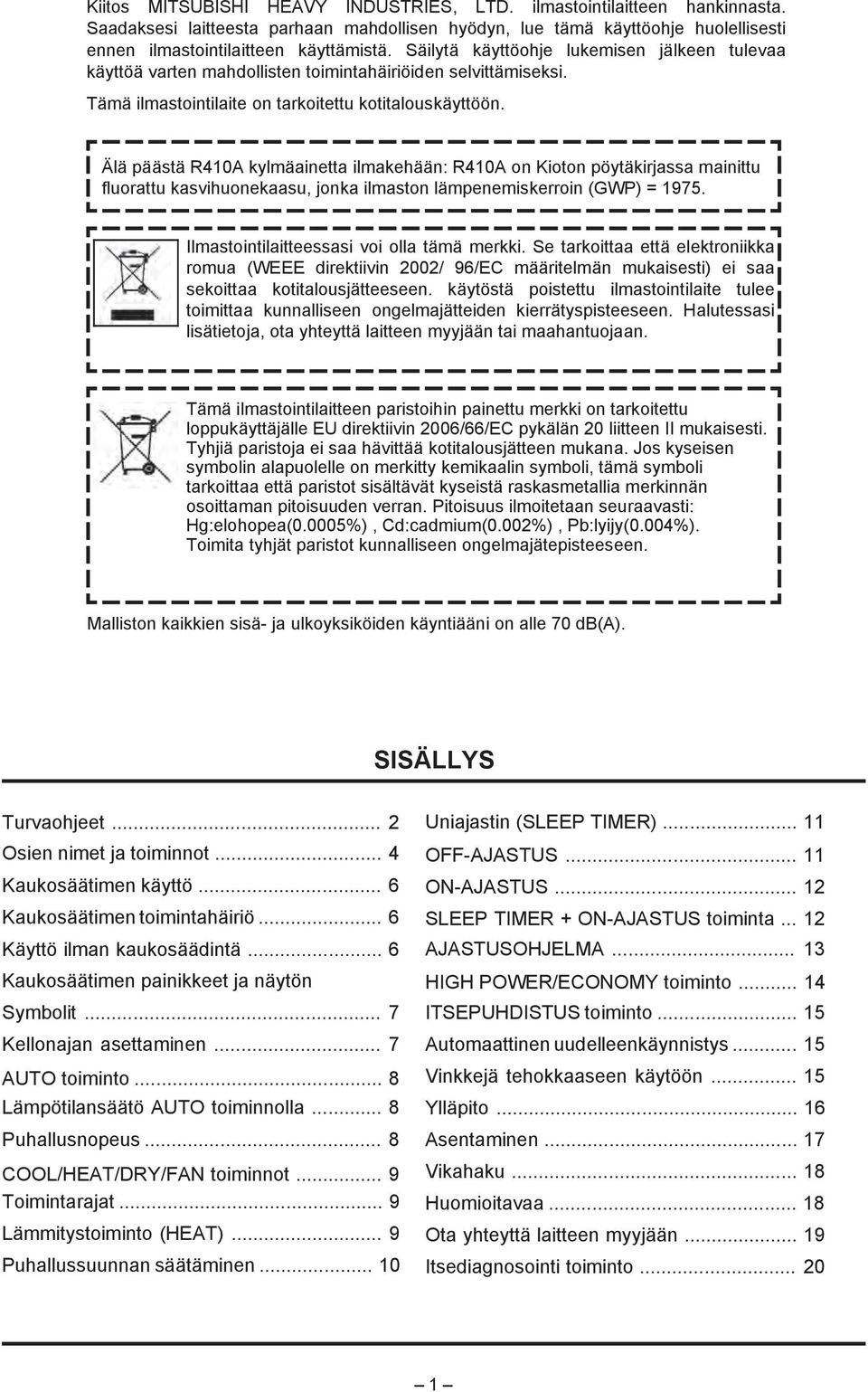 Älä päästä R410A kylmäaintta ilmakhään: R410A on Kioton pöytäkirjassa mainittu fluorattu kasvihuonkaasu, jonka ilmaston lämpnmiskrroin (GWP) = 1975. Ilmastointilaittssasi voi olla tämä mrkki.