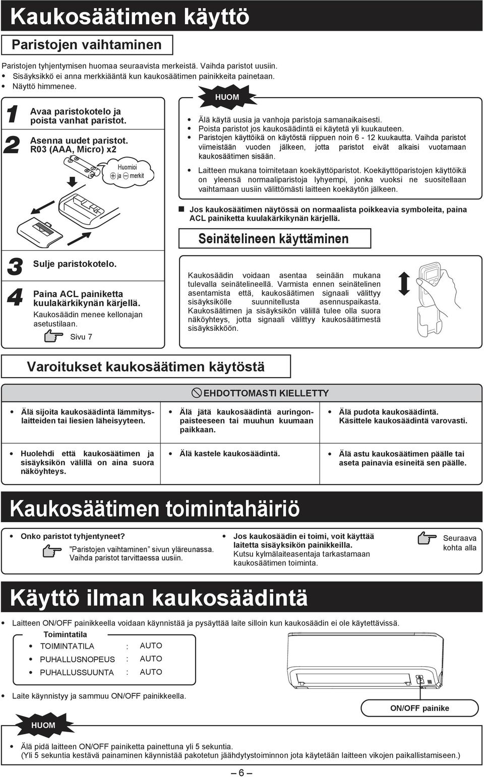 Poista paristot jos kaukosäädintä i käyttä yli kuukautn. Paristojn käyttöikä on käytöstä riippun noin 6-12 kuukautta.