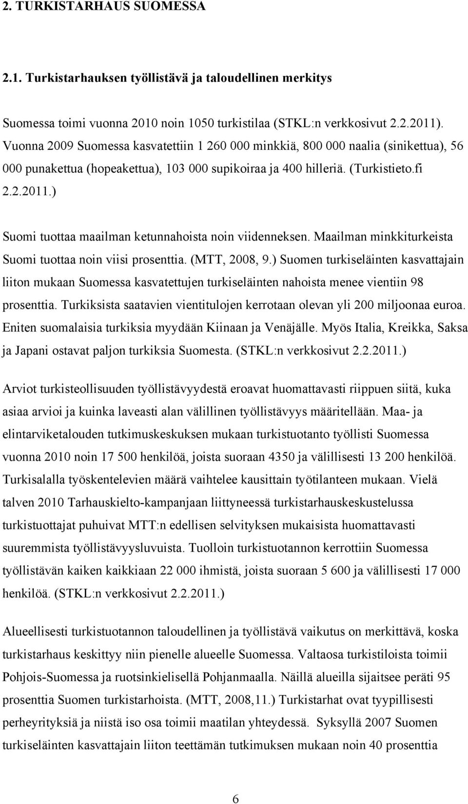 ) Suomi tuottaa maailman ketunnahoista noin viidenneksen. Maailman minkkiturkeista Suomi tuottaa noin viisi prosenttia. (MTT, 2008, 9.