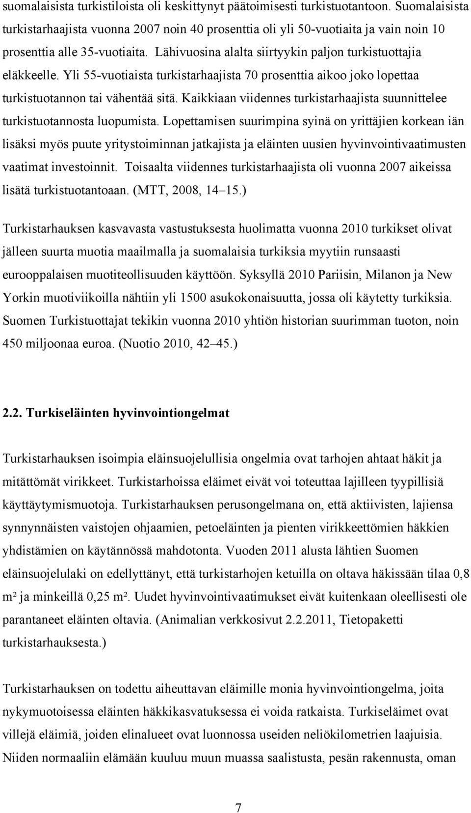 Yli 55-vuotiaista turkistarhaajista 70 prosenttia aikoo joko lopettaa turkistuotannon tai vähentää sitä. Kaikkiaan viidennes turkistarhaajista suunnittelee turkistuotannosta luopumista.