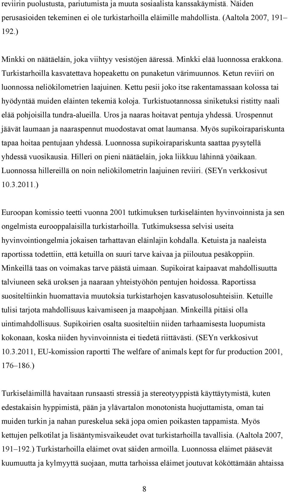 Ketun reviiri on luonnossa neliökilometrien laajuinen. Kettu pesii joko itse rakentamassaan kolossa tai hyödyntää muiden eläinten tekemiä koloja.