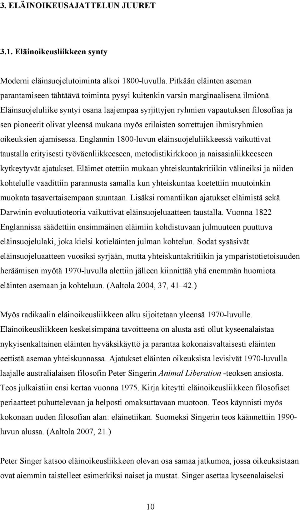 Eläinsuojeluliike syntyi osana laajempaa syrjittyjen ryhmien vapautuksen filosofiaa ja sen pioneerit olivat yleensä mukana myös erilaisten sorrettujen ihmisryhmien oikeuksien ajamisessa.