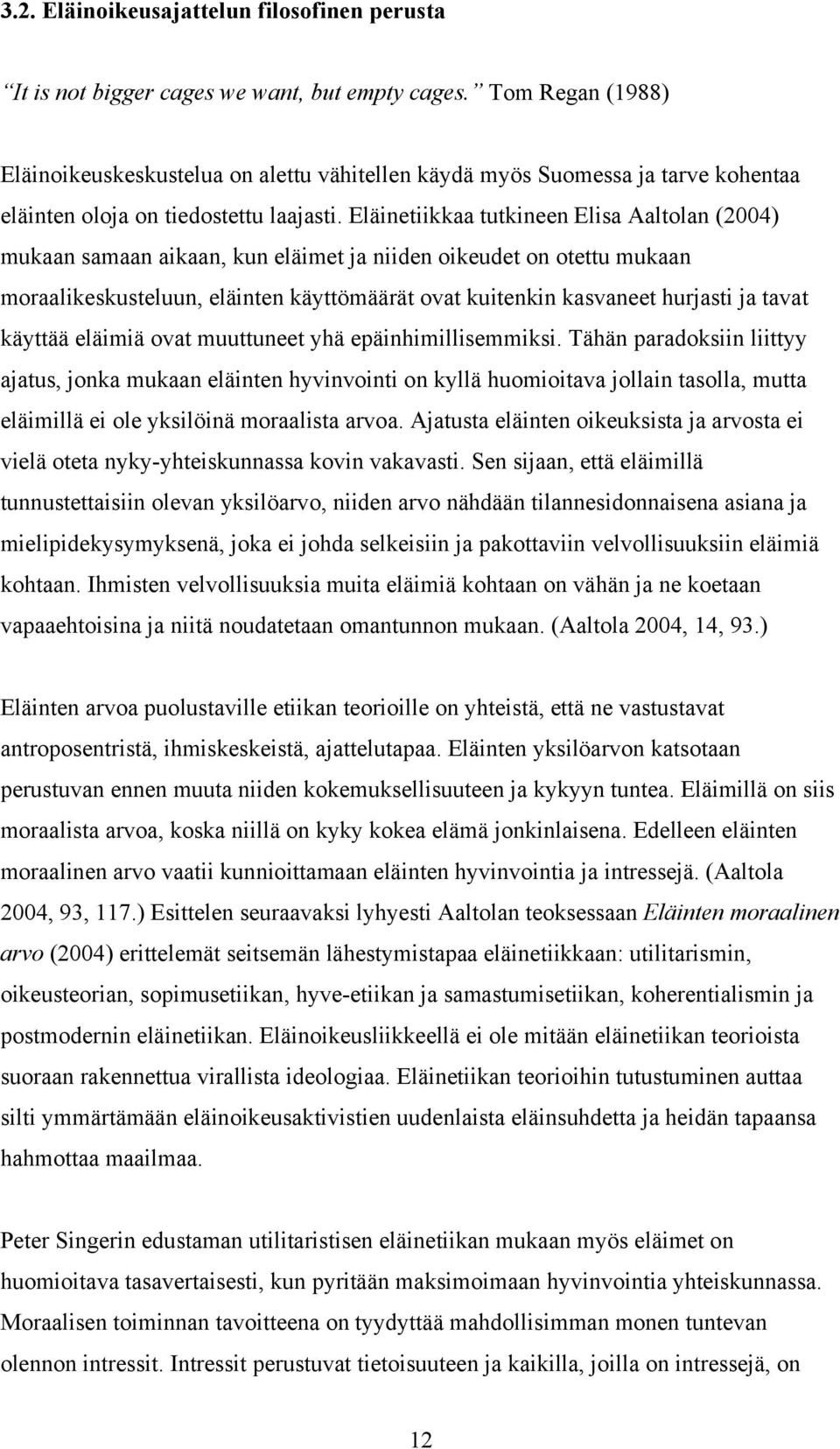 Eläinetiikkaa tutkineen Elisa Aaltolan (2004) mukaan samaan aikaan, kun eläimet ja niiden oikeudet on otettu mukaan moraalikeskusteluun, eläinten käyttömäärät ovat kuitenkin kasvaneet hurjasti ja