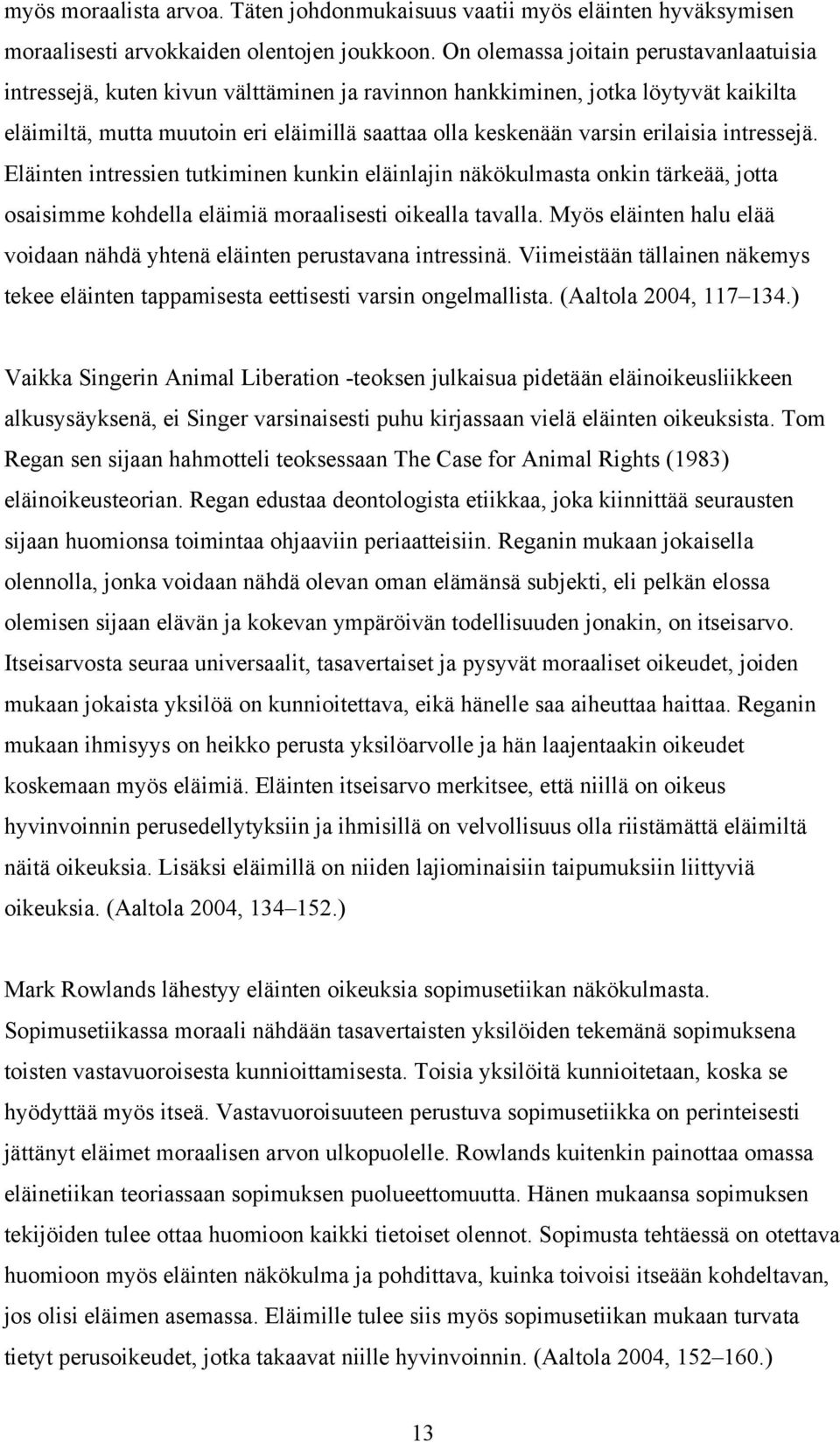 erilaisia intressejä. Eläinten intressien tutkiminen kunkin eläinlajin näkökulmasta onkin tärkeää, jotta osaisimme kohdella eläimiä moraalisesti oikealla tavalla.
