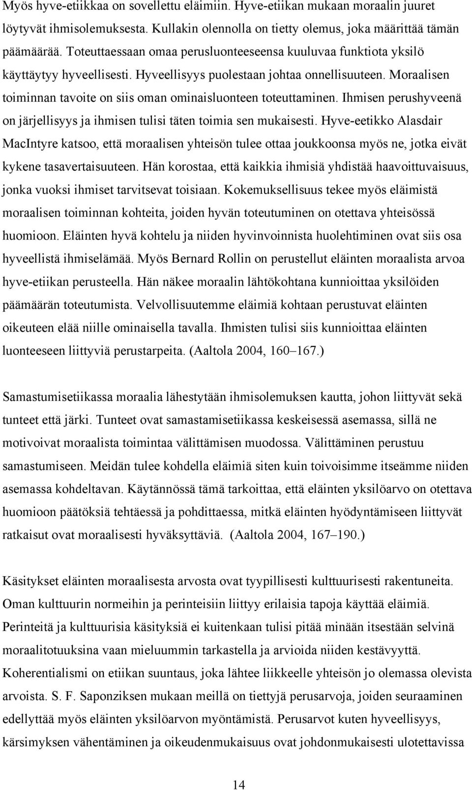 Moraalisen toiminnan tavoite on siis oman ominaisluonteen toteuttaminen. Ihmisen perushyveenä on järjellisyys ja ihmisen tulisi täten toimia sen mukaisesti.