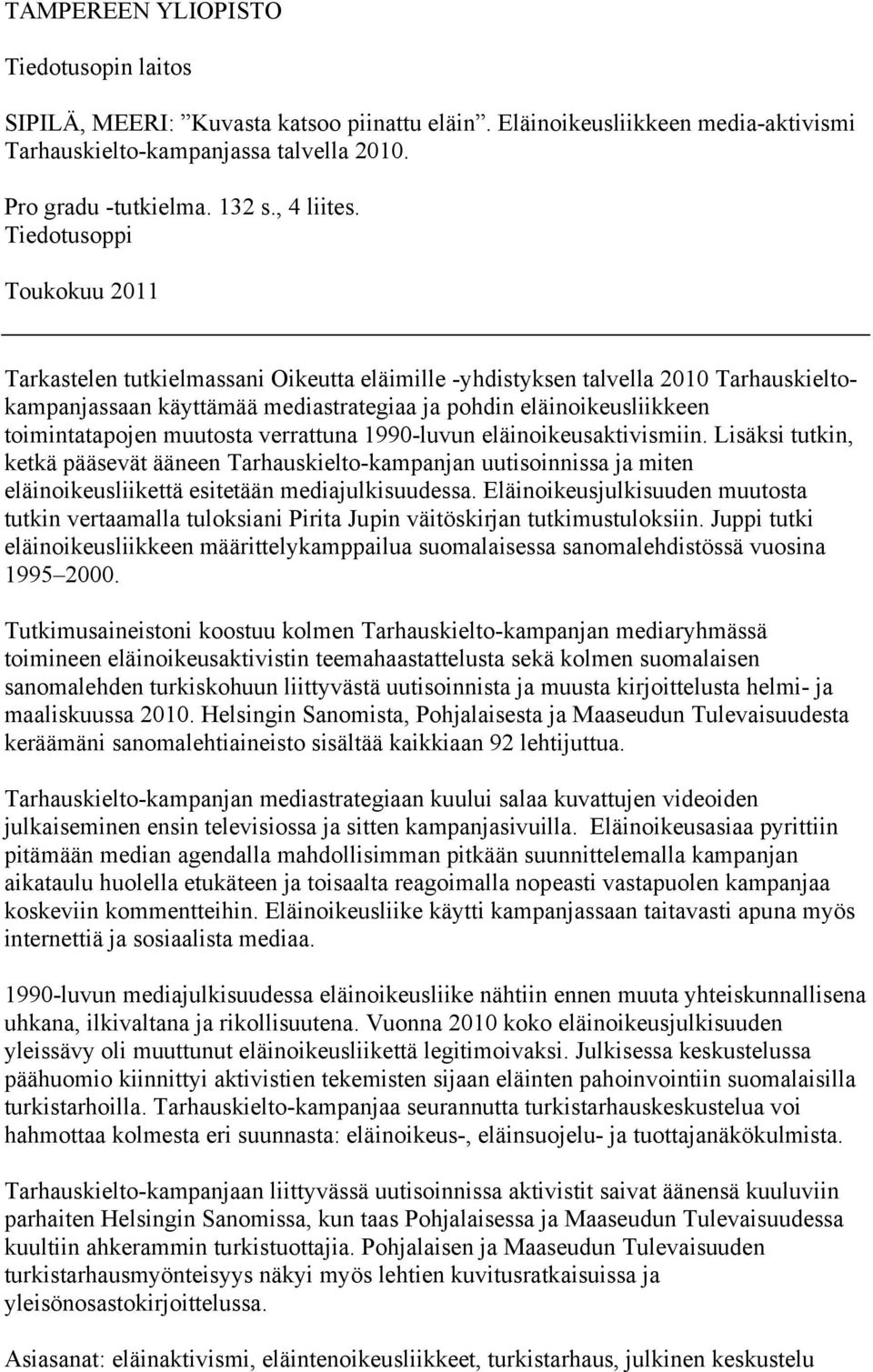 Tiedotusoppi Toukokuu 2011 Tarkastelen tutkielmassani Oikeutta eläimille -yhdistyksen talvella 2010 Tarhauskieltokampanjassaan käyttämää mediastrategiaa ja pohdin eläinoikeusliikkeen toimintatapojen