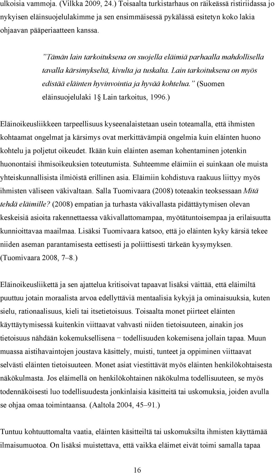 Tämän lain tarkoituksena on suojella eläimiä parhaalla mahdollisella tavalla kärsimykseltä, kivulta ja tuskalta. Lain tarkoituksena on myös edistää eläinten hyvinvointia ja hyvää kohtelua.