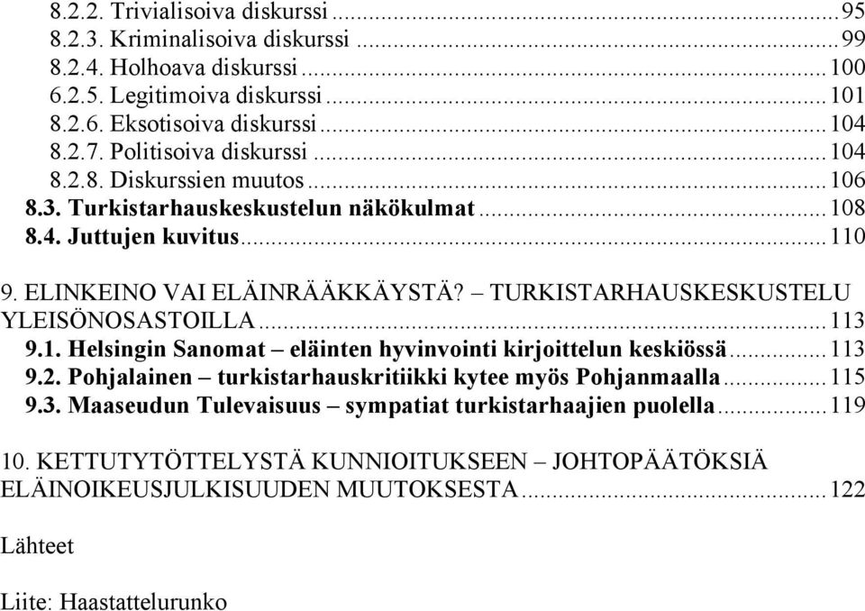 TURKISTARHAUSKESKUSTELU YLEISÖNOSASTOILLA... 113 9.1. Helsingin Sanomat eläinten hyvinvointi kirjoittelun keskiössä... 113 9.2. Pohjalainen turkistarhauskritiikki kytee myös Pohjanmaalla.