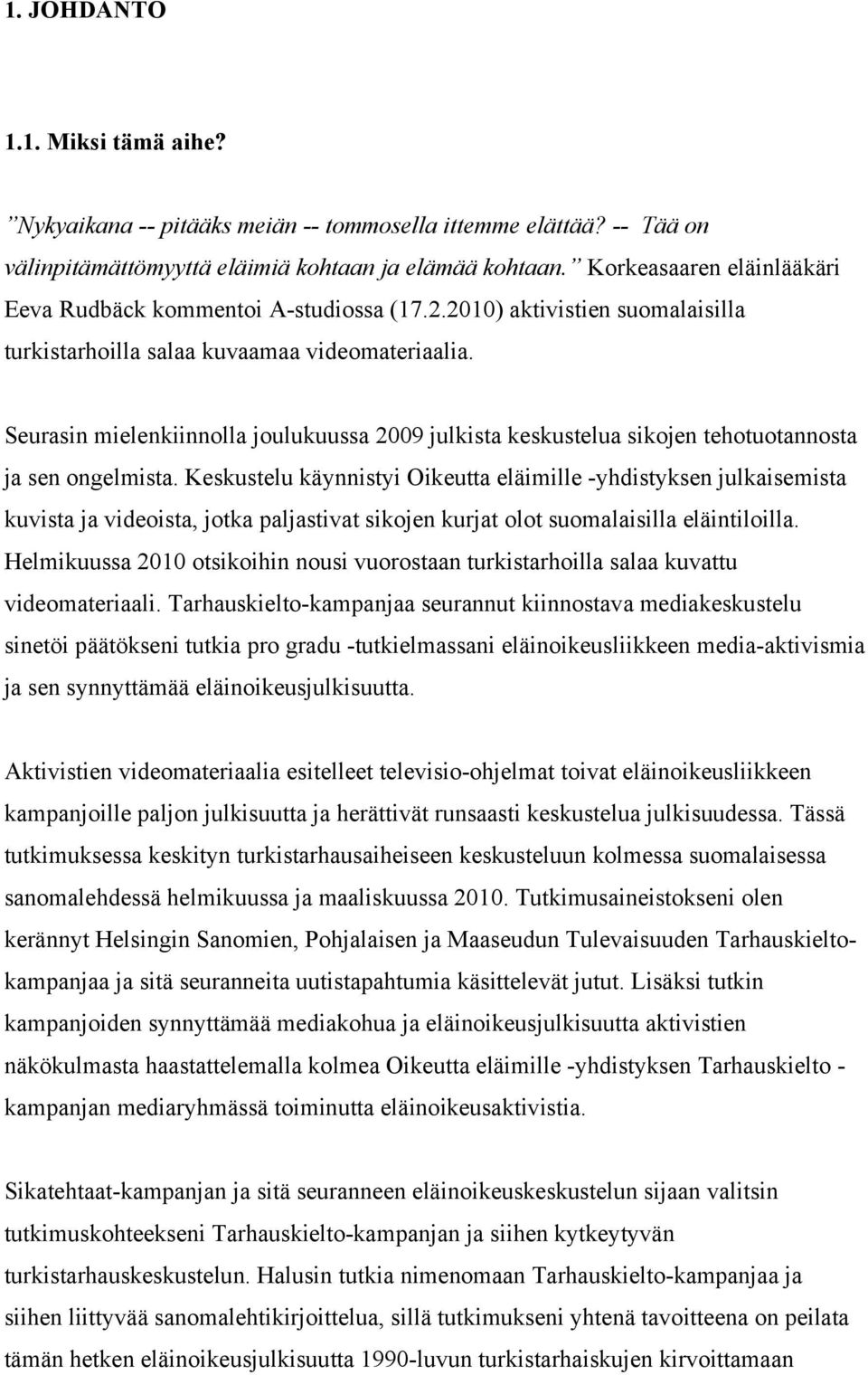 Seurasin mielenkiinnolla joulukuussa 2009 julkista keskustelua sikojen tehotuotannosta ja sen ongelmista.