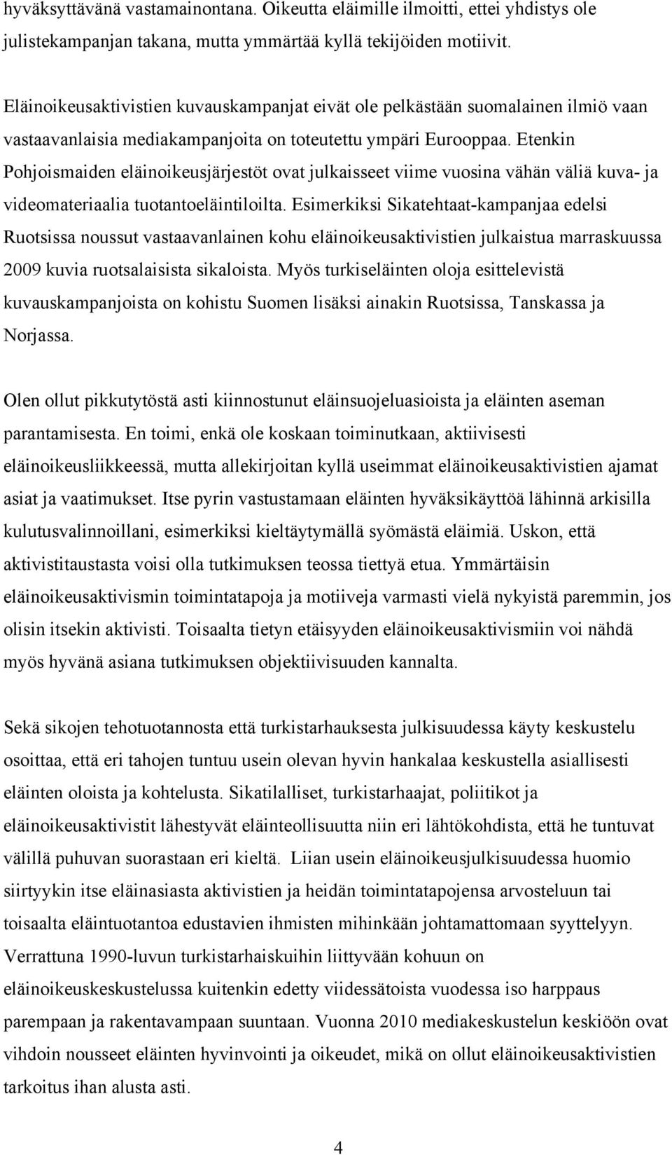 Etenkin Pohjoismaiden eläinoikeusjärjestöt ovat julkaisseet viime vuosina vähän väliä kuva- ja videomateriaalia tuotantoeläintiloilta.