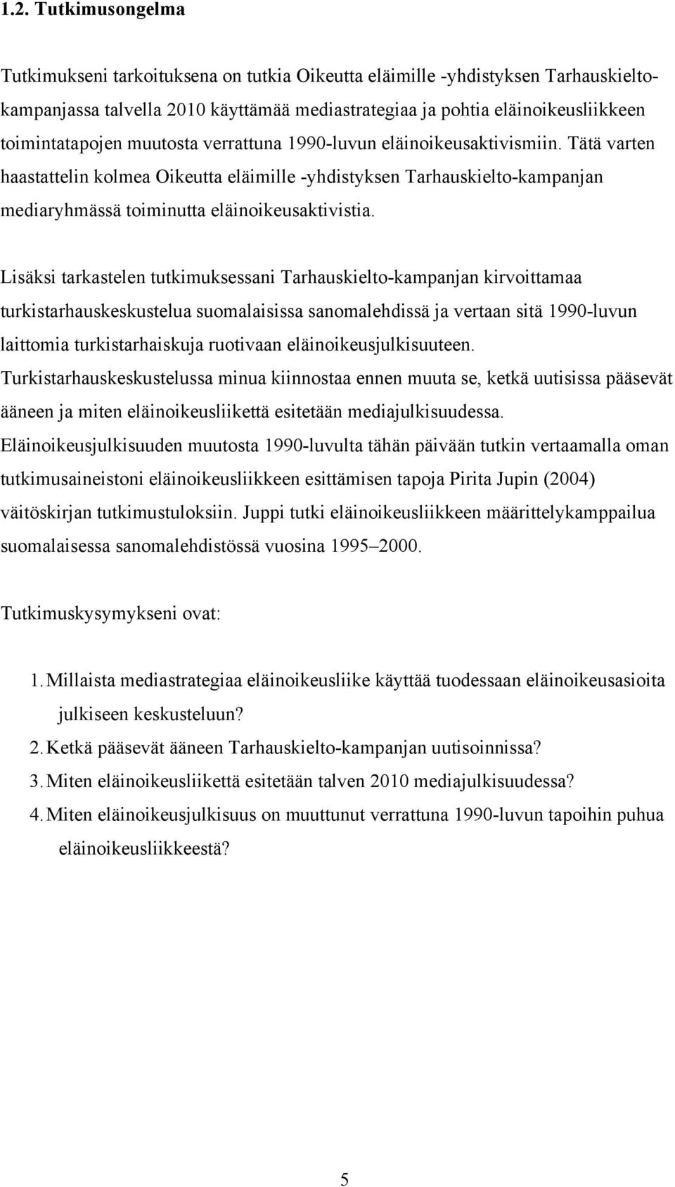 Tätä varten haastattelin kolmea Oikeutta eläimille -yhdistyksen Tarhauskielto-kampanjan mediaryhmässä toiminutta eläinoikeusaktivistia.