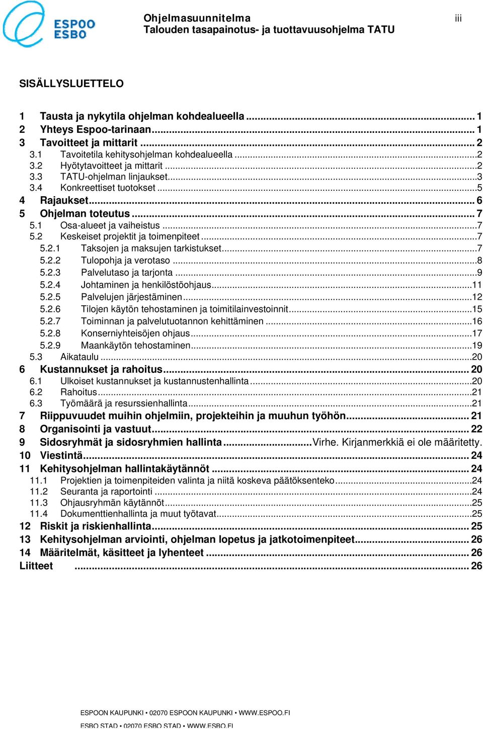 .. 7 5.2.2 Tulopohja ja verotaso... 8 5.2.3 Palvelutaso ja tarjonta... 9 5.2.4 Johtaminen ja henkilöstöohjaus... 11 5.2.5 Palvelujen järjestäminen... 12 5.2.6 Tilojen käytön tehostaminen ja toimitilainvestoinnit.