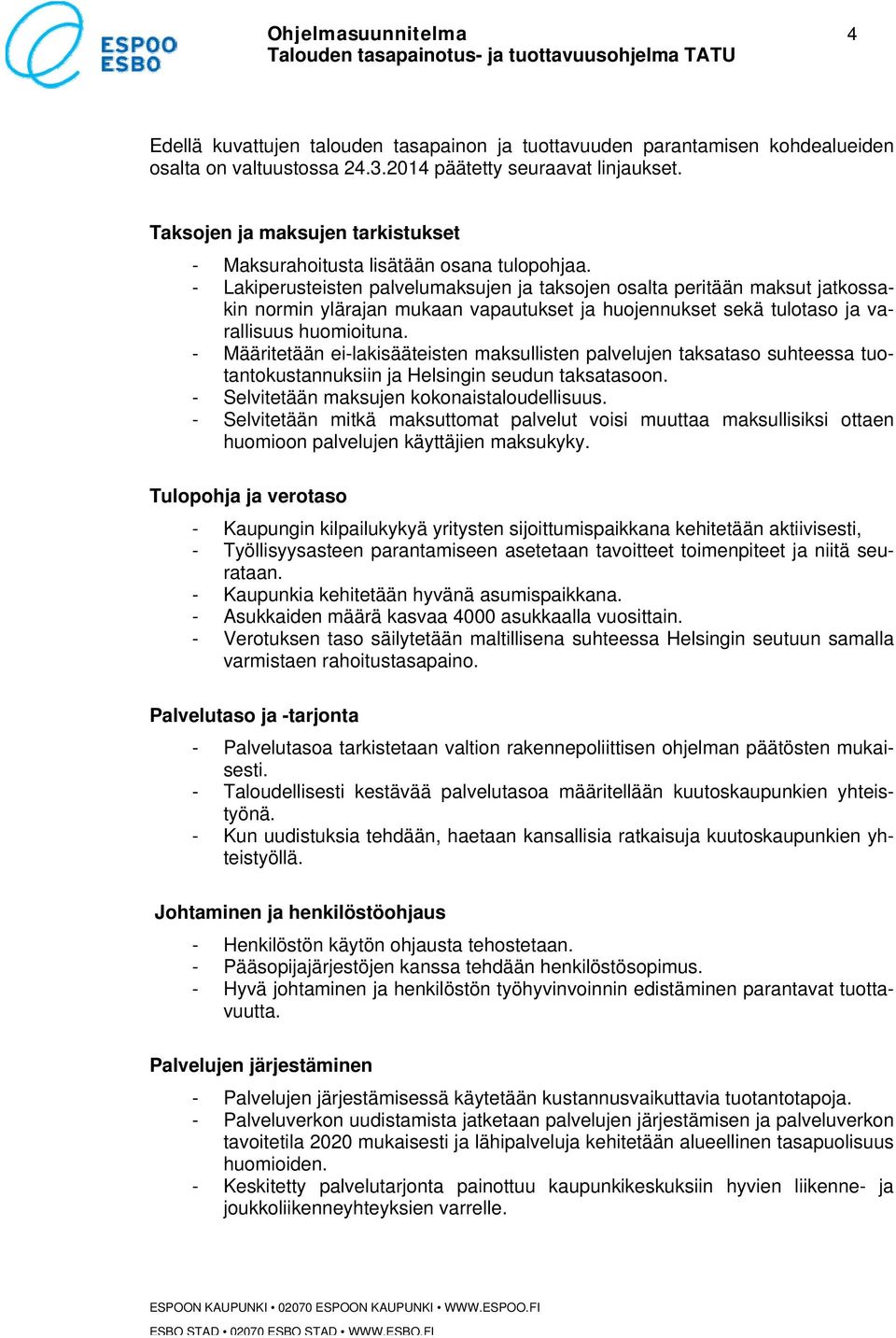 - Lakiperusteisten palvelumaksujen ja taksojen osalta peritään maksut jatkossakin normin ylärajan mukaan vapautukset ja huojennukset sekä tulotaso ja varallisuus huomioituna.